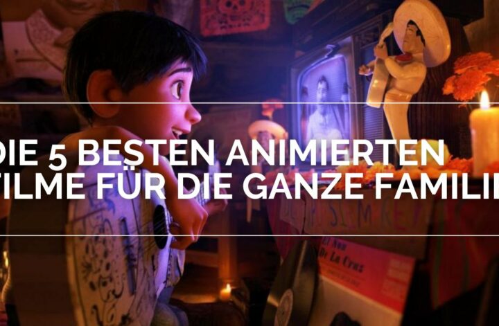 Die besten animierten Filme für die ganze Familie