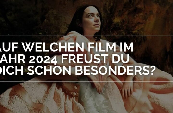 Auf welchen Film im Jahr 2024 freust du dich schon besonders?