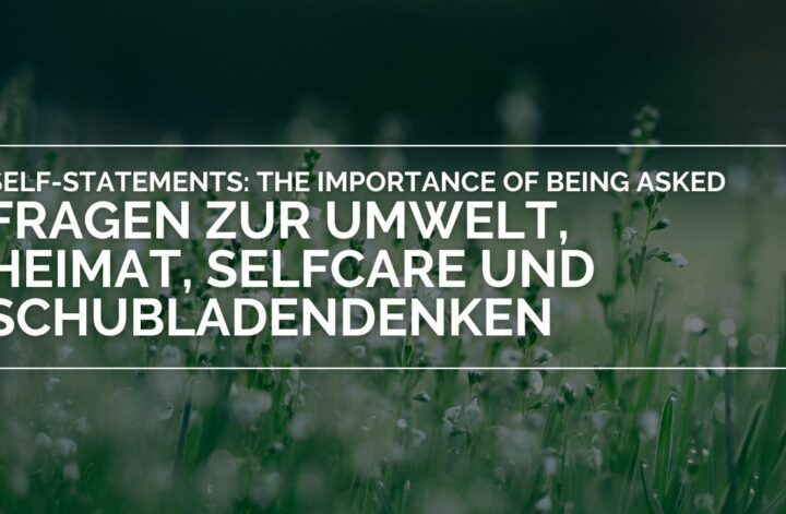 Self-Statements: The Importance Of Being Asked: Fragen zur Umwelt, Heimat, Selfcare und Schubladendenken