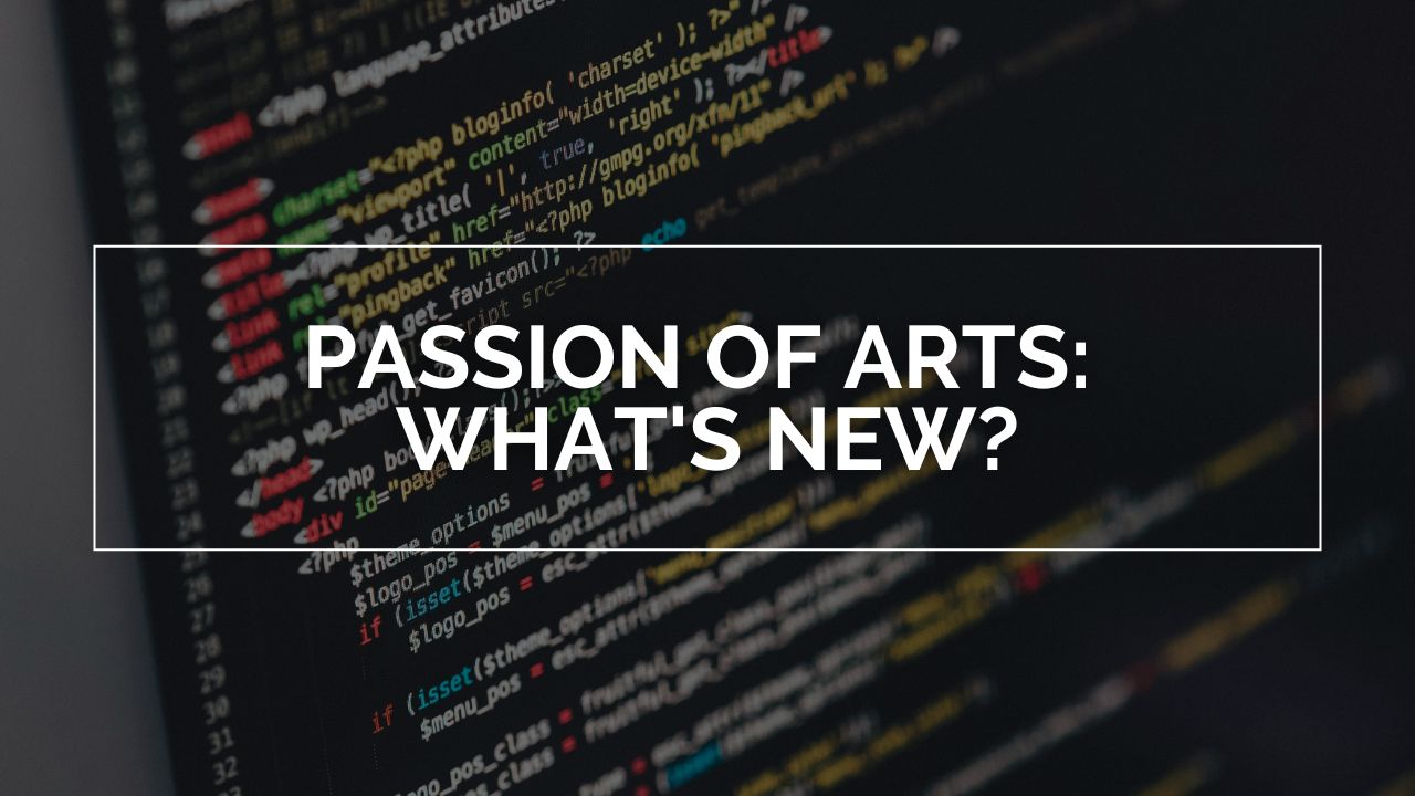 Passion of Arts: What's New?