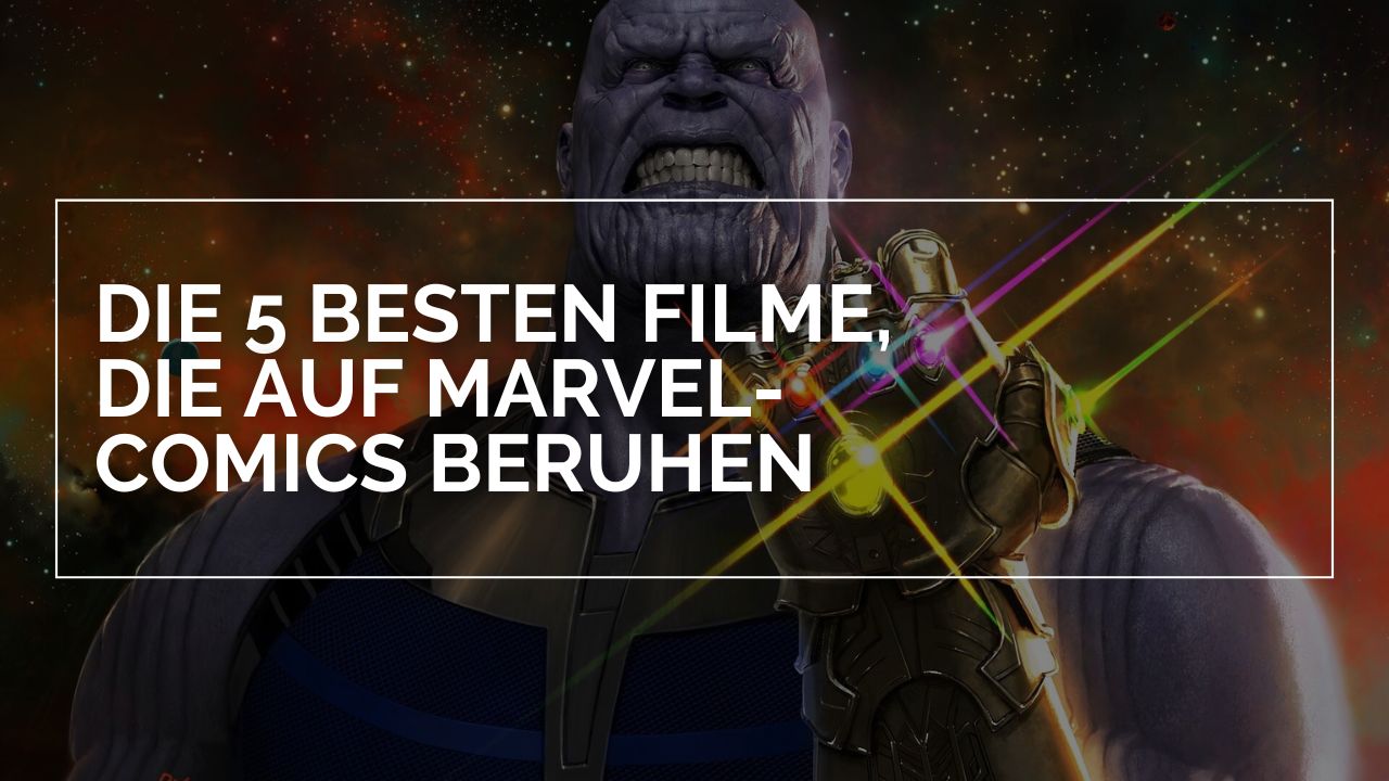 Die 5 Besten Filme die auf Marvel-Comics beruhen