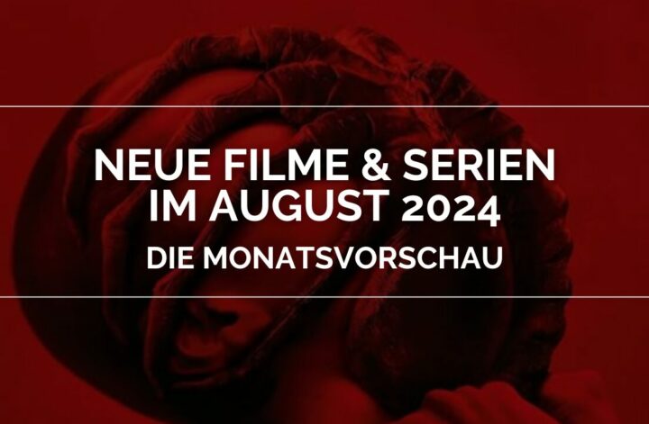 Neue Filme & Serien im August 2024 - Die Monatsvorschau