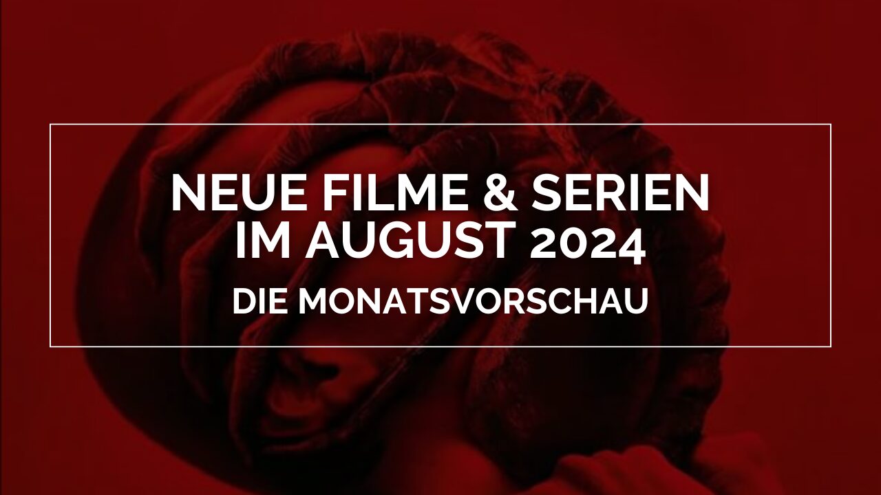 Neue Filme & Serien im August 2024 - Die Monatsvorschau