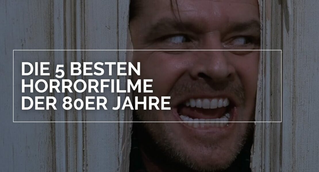 Die 5 besten Horrorfilme der 80er Jahre