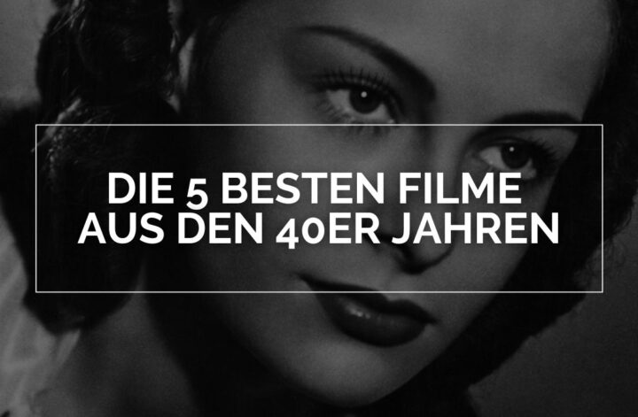 Die 5 besten Filme aus den 40er Jahren