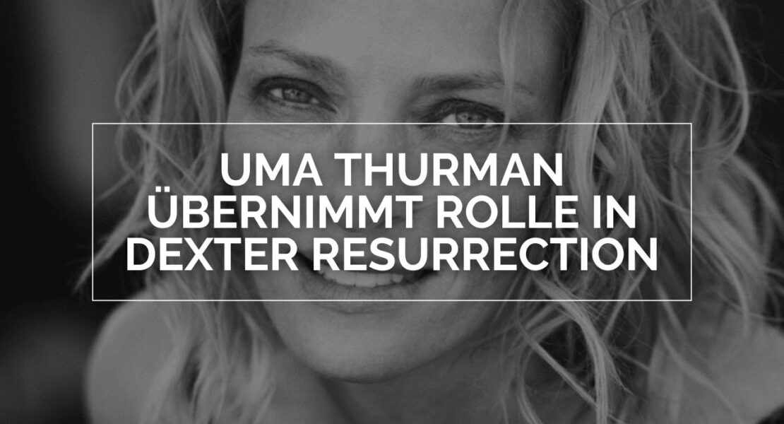 Dexter Resurrection: Uma Thurman übernimmt Rolle in der Serie