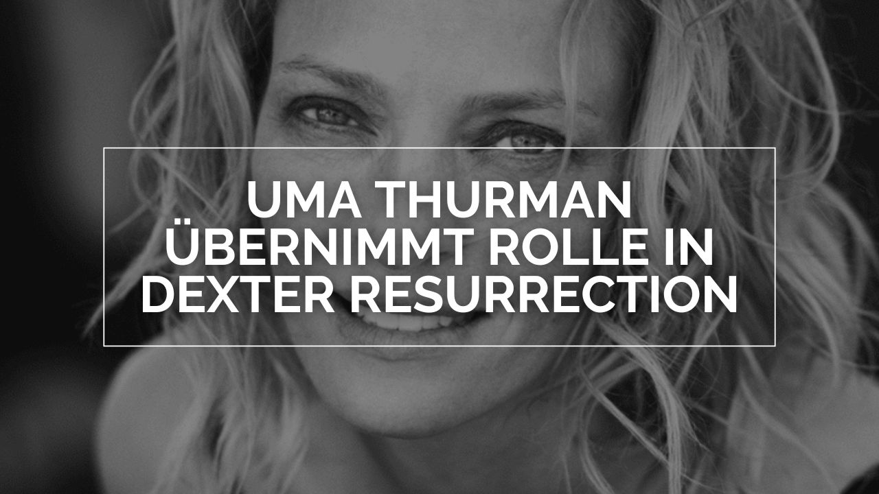 Dexter Resurrection: Uma Thurman übernimmt Rolle in der Serie