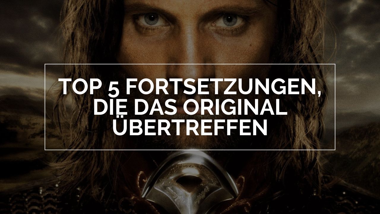 Das Bild zeigt Aragorn in Frontaufnahme. Sein Blick ist stark und voller Tatendrang. Vor ihm hält er sein Schwert mit dem Knauf an sein Kinn. Auf seinem Gesicht prangt in weißen Lettern, im weißen Rahmen die Schrift: Top 5 Fortsetzungen, die das Original übertreffen