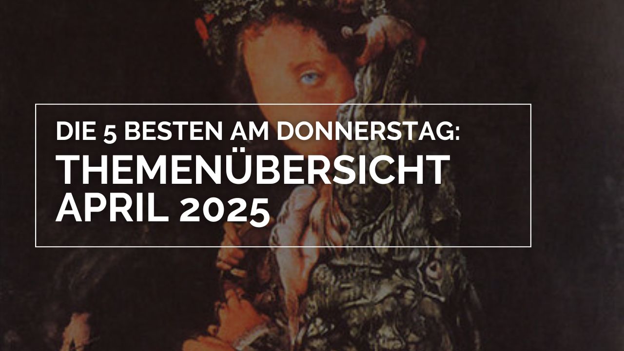 Die 5 Besten am Donnerstag: Themenübersicht April 2025“ – Ein Bild mit dunklem, kunstvollem Hintergrund, der ein historisches Gemälde zu zeigen scheint. Darauf liegt ein weißer Text in einer rechteckigen Umrandung, der die Themenübersicht für den Monat April 2025 ankündigt.