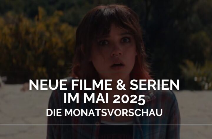 Neue Filme und Serien im Mai 2025 - Die Monatsvorschau