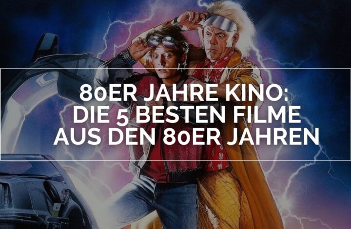 Das Bild zeigt Marty McFly und Doc Brown, die aus einem DeLorean steigen und entsetzt auf die Uhr blicken. In einem weißen Rahmen mit weißen Lettern steht 80er Jahre Kino: Die 5 besten Filme aus den 80er Jahren