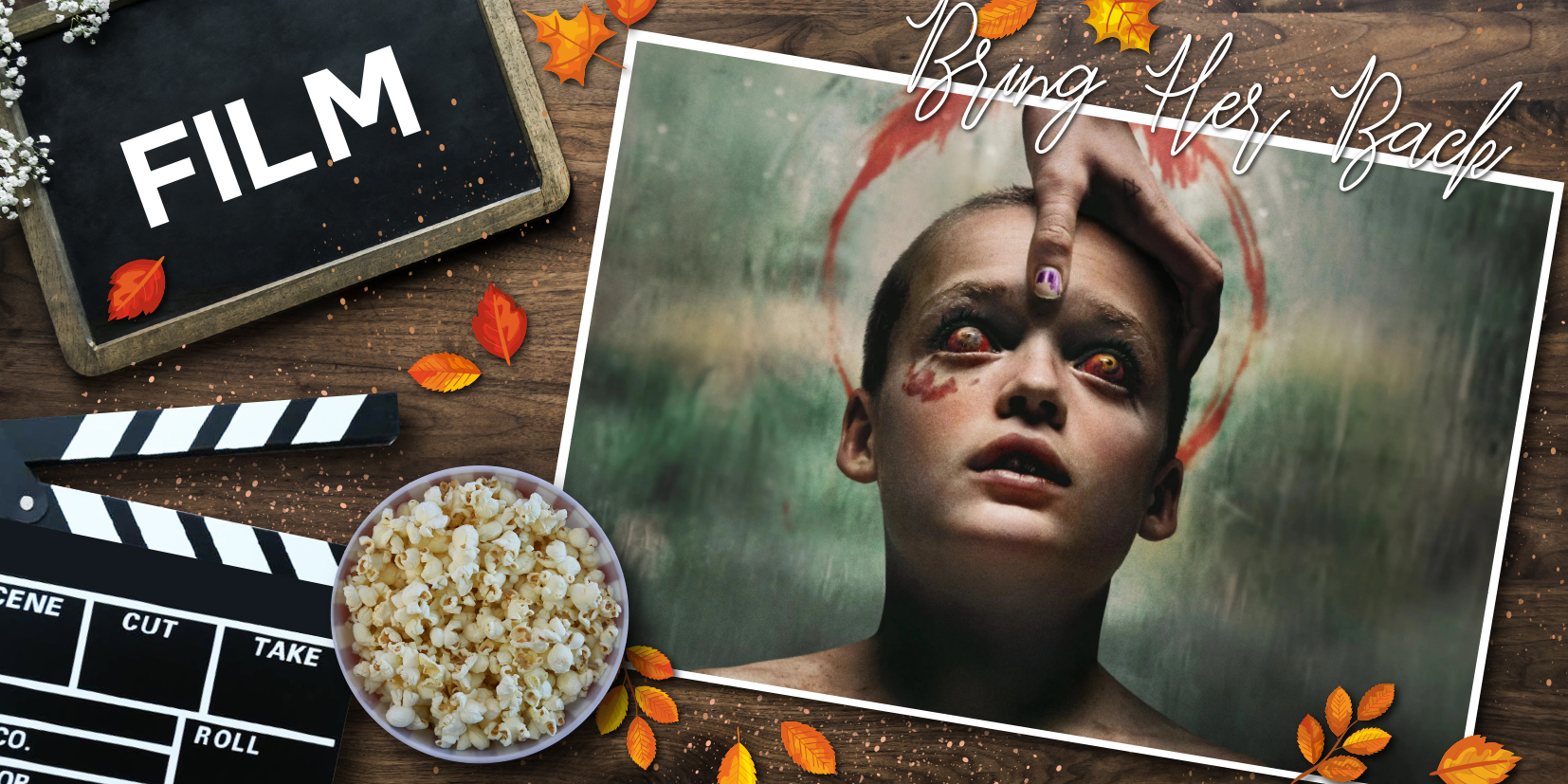Collage mit zwei kontrastierenden Bildbereichen. Links: eine Tafel mit dem Wort „FILM“ in weißer Schrift, darunter eine Filmklappe und eine Schüssel Popcorn, umgeben von dekorativen Herbstelementen – Symbolik für Kino und Filmgenuss. Rechts: ein verstörendes Foto eines jungen Menschen mit leuchtend roten Augen, Blutspuren im Gesicht und einem erschrockenen Ausdruck. Eine Hand drückt einen Finger auf die Stirn der Person. Darüber steht in geschwungener Schrift „Bring Her Back“. Die Komposition verbindet klassische Filmästhetik mit Horror-Elementen und erzeugt eine spannungsreiche Atmosphäre. Das Bild repräsentiert das Titelbild zur Filmkritik zum Film "Bring Her Back"