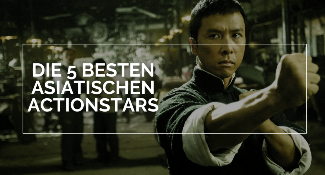 Donnie Yen in seiner Rolle als Ip Man streckt seine Faust nach vorne, bereit für einen Kampf. Darüber steht in einem weißen Rahmen und in weißen Lettern Die 5 besten asiatischen Actionstars