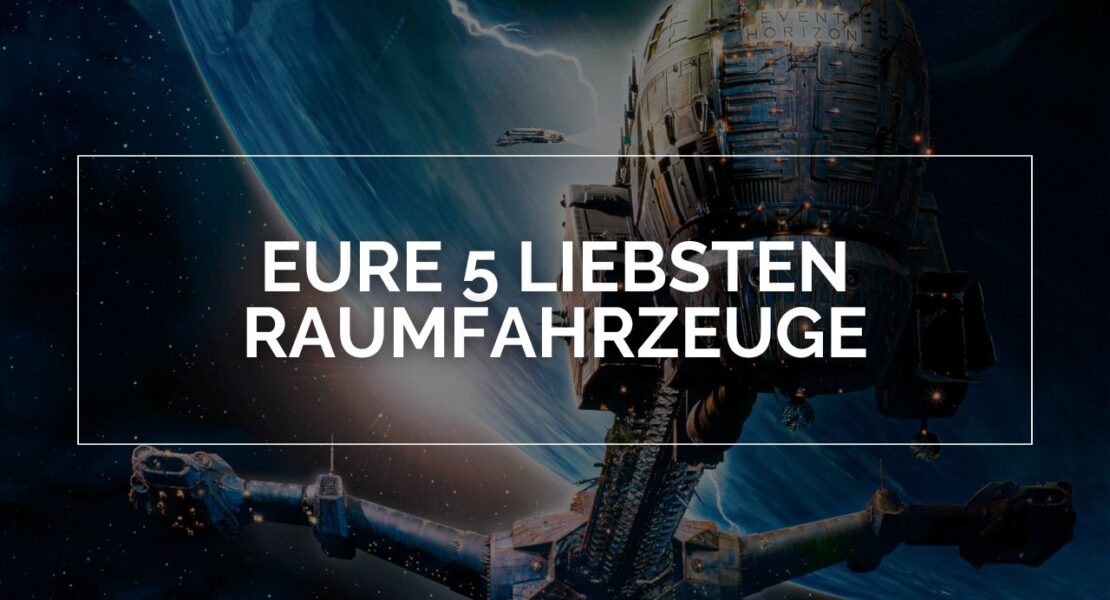 Im Vordergrund steht der Text "Eure 5 Liebsten Raumfahrzeuge", im Hintergrund ist die Event Horizon zu sehen, welche über einem Planeten schwebt.