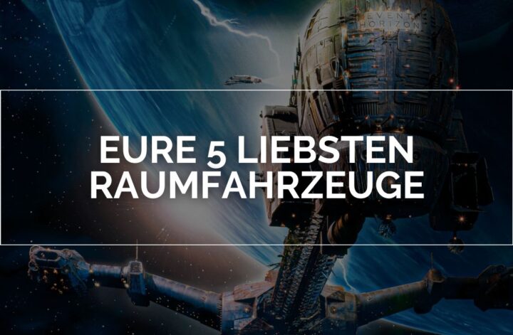 Im Vordergrund steht der Text "Eure 5 Liebsten Raumfahrzeuge", im Hintergrund ist die Event Horizon zu sehen, welche über einem Planeten schwebt.