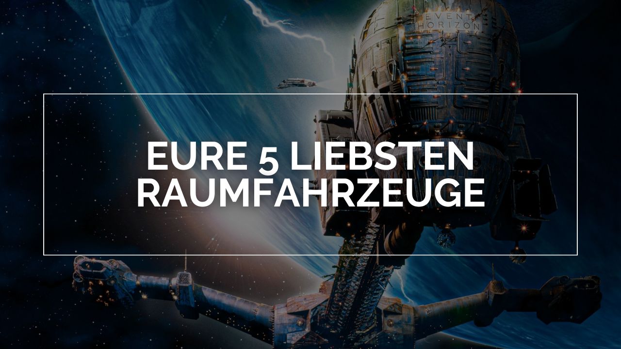 Im Vordergrund steht der Text "Eure 5 Liebsten Raumfahrzeuge", im Hintergrund ist die Event Horizon zu sehen, welche über einem Planeten schwebt.