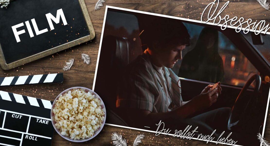 Eine zweigeteilte Filmcollage: Links liegen Popcorn, eine Filmklappe und eine Tafel mit dem Wort Film auf einem Holztisch mit weißen Federn. Rechts sitzt Bear (Michael Johnston) aus dem Film Obsession nachts in einem Auto, nur schwach beleuchtet, während er auf ein Handy oder kleines Objekt blickt; draußen am Fenster steht eine dunkle, schemenhafte Gestalt. Oben rechts steht der Schriftzug Obsession, darunter der Text – Du solltest mich lieben.