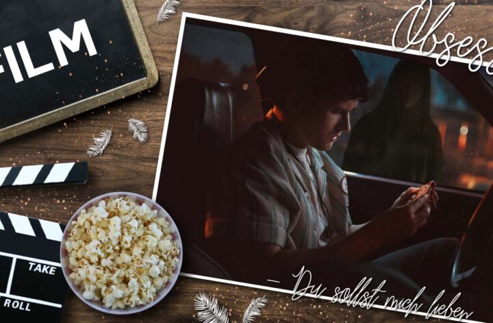 Eine zweigeteilte Filmcollage: Links liegen Popcorn, eine Filmklappe und eine Tafel mit dem Wort Film auf einem Holztisch mit weißen Federn. Rechts sitzt Bear (Michael Johnston) aus dem Film Obsession nachts in einem Auto, nur schwach beleuchtet, während er auf ein Handy oder kleines Objekt blickt; draußen am Fenster steht eine dunkle, schemenhafte Gestalt. Oben rechts steht der Schriftzug Obsession, darunter der Text – Du solltest mich lieben.