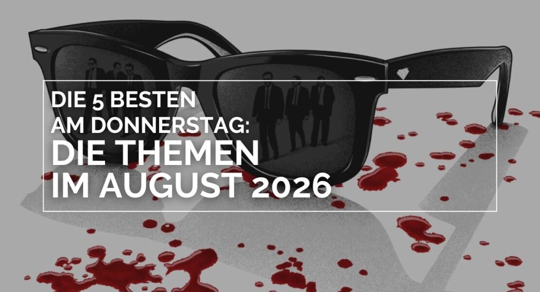 Sonnenbrille mit Blutspuren, in deren Gläsern die fünf Gangster aus Reservoir Dogs (1992) reflektiert werden; darüber steht der Text „Die 5 besten am Donnerstag: Die Themen im August 2026“.