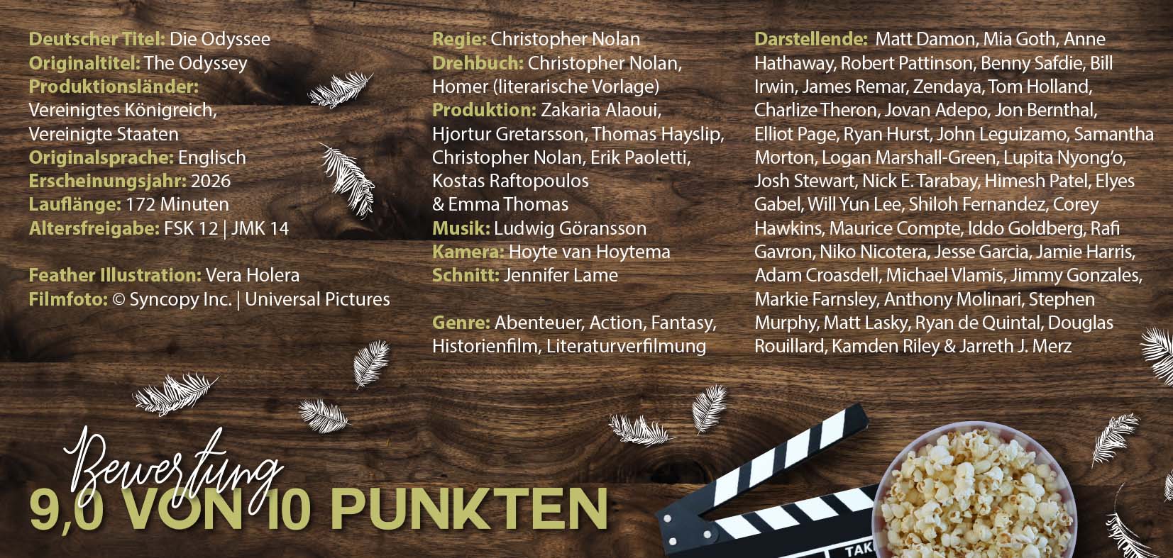 Eine Infotafel zum Film „Die Odyssee“ liegt auf einer Holzoberfläche, dekoriert mit weißen Federillustrationen. Rechts unten stehen eine Schüssel Popcorn und eine Filmklappe. Die Tafel zeigt Produktionsdaten wie deutscher und originaler Titel, Produktionsländer, Erscheinungsjahr, Laufzeit und Altersfreigabe. Außerdem sind Credits zu Illustration und Filmfoto angegeben. Darunter folgen Angaben zu Regie (Christopher Nolan), Drehbuch, Produktion, Musik, Kamera und Schnitt sowie die Genres. Eine lange Liste der Darstellenden, darunter Matt Damon, Mia Goth, Anne Hathaway, Robert Pattinson, Zendaya und Tom Holland, ist ebenfalls aufgeführt. Am Ende steht eine Bewertung von 9,0 von 10 Punkten.