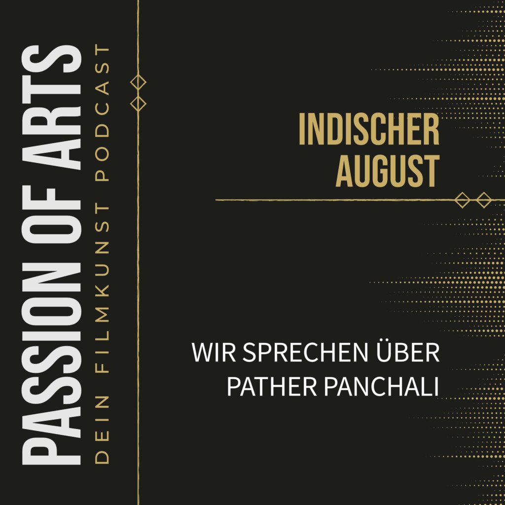 Ein dunkles, elegant gestaltetes Podcast‑Grafikbild mit goldenen Linien und weiß‑goldenem Text. Links steht vertikal „Passion of Arts – Dein Filmkunst Podcast“. Rechts steht „Indischer August“ sowie „Wir sprechen über Pather Panchali“. Das Layout wirkt klar, modern und kunstorientiert.