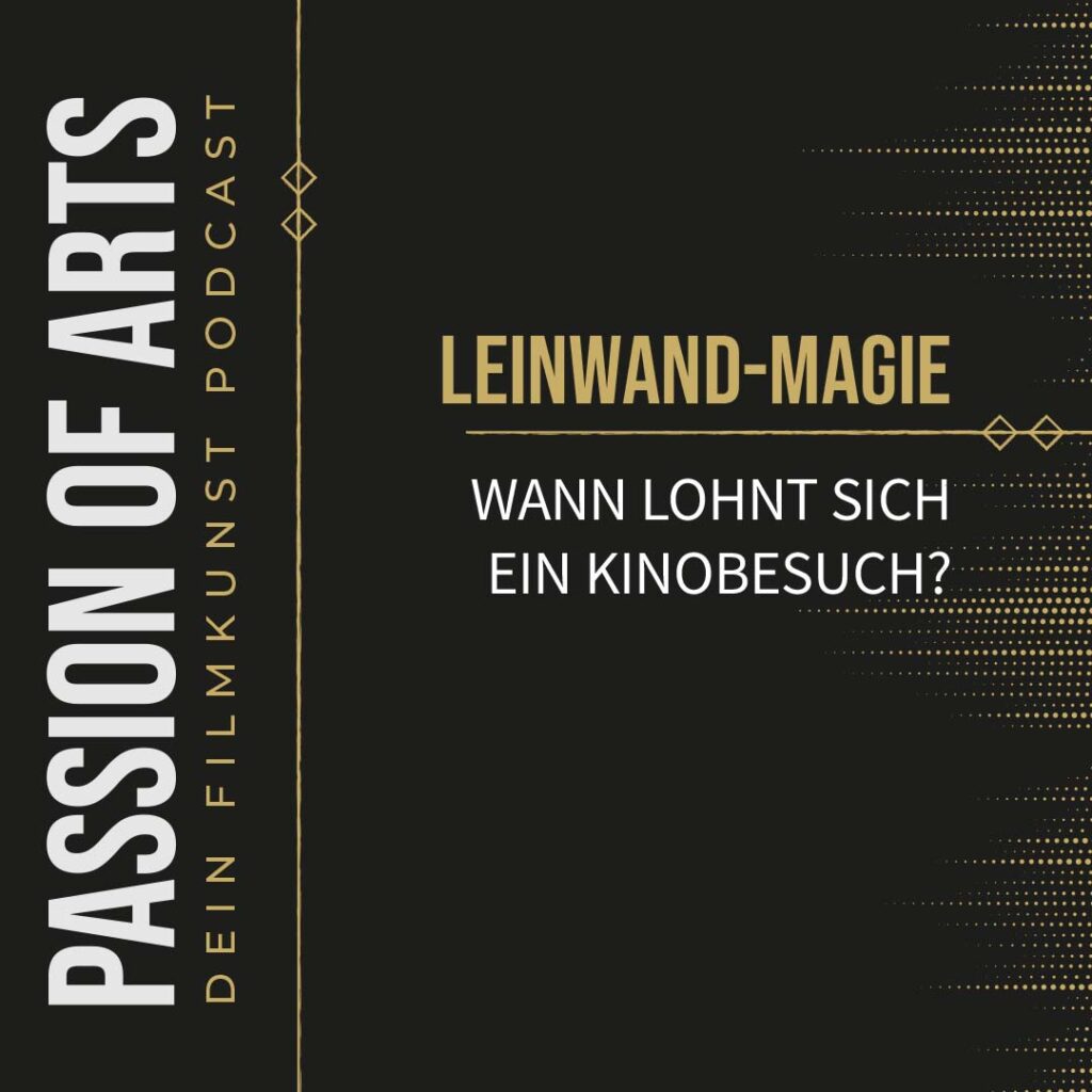 Ein schwarzes, elegant gestaltetes Podcast‑Grafikbild mit goldenen Linien und weiß‑goldenem Text. Links steht vertikal „Passion of Arts – Dein Filmkunst Podcast“. Rechts stehen die Titel „Leinwand‑Magie“ in Gold und „Wann lohnt sich ein Kinobesuch?“ in Weiß. Das Design wirkt modern, klar und filmästhetisch.
