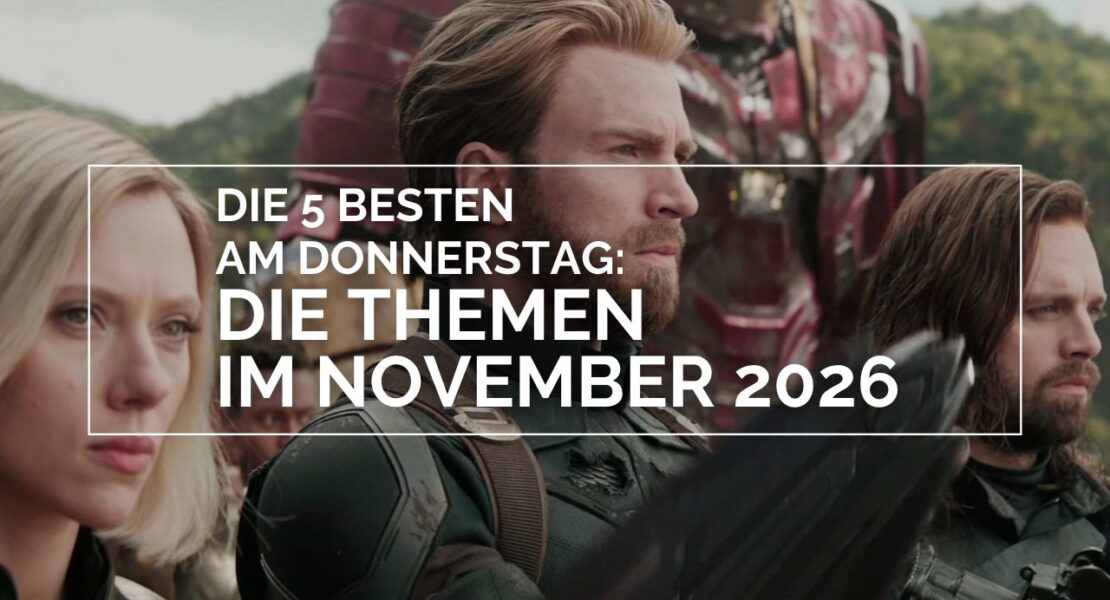 Das Bild zeigt in der Mitte Chris Evans als Captain America, links neben ihm Scarlett Johansson als Black Widow, an seiner rechten Seite Sebastian Stan als Winter Solider und dahinter Matt Bomer in einer Iron Man Rüstung. Das Bild zeigt die ausgestoßenen Avengers, die sich bereit für den Infinity War machen. Darüber ist in einem weißen Balken der Text DIE 5 BESTEN AM DONNERSTAG: DIE THEMEN IM NOVEMBER 2026